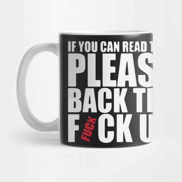 If You Can Read This Please Back The Fuck Up T Shirt by cubin